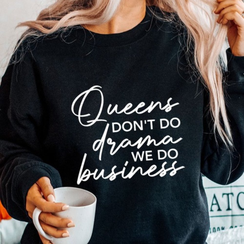 Queens Don't Do Drama We Do Business Sweatshirt